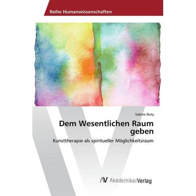 Dem Wesentlichen Raum geben, Taschenbuch von Sabine Duty, AV Akademikerverlag, 978-3-330-51563-5