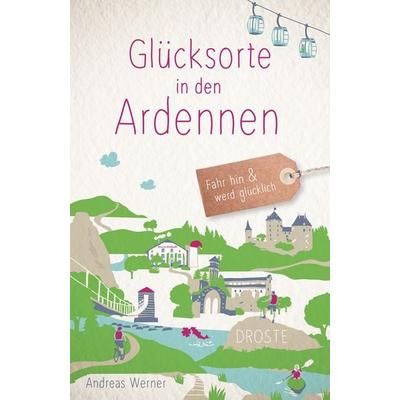 Glücksorte in den Ardennen, Taschenbuch von Andreas Werner, Droste Verlag GmbH, 978-3-7700-2668-5