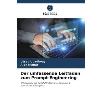 Der umfassende Leitfaden zum Prompt-Engineering, Taschenbuch von Utsav Upadhyay,Alok Kumar, Verlag Unser Wissen