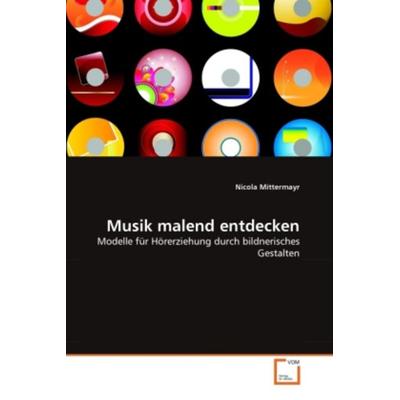 Mittermayr, N: Musik malend entdecken, Taschenbuch von Nicola Mittermayr, VDM, 978-3-639-32396-2