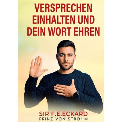 Versprechen einhalten und dein Wort ehren, Gebundene Ausgabe von SIR F.E.Eckard Prinz Strohm, BoD – Books on Demand, 978-3-7568-3759-5