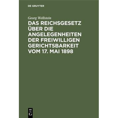Das Reichsgesetz über die Angelegenheiten der Freiwilligen Gerichtsbarkeit vom 17. Mai 1898, Gebundene Ausgabe von Georg Wellstein, De Gruyter,