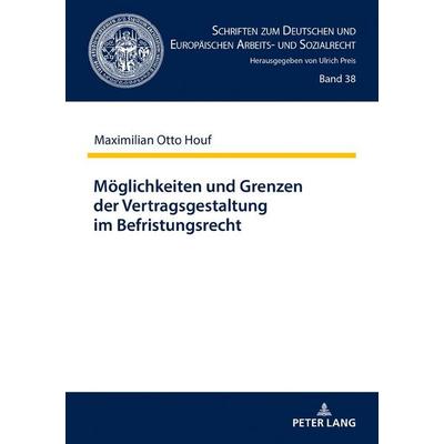 Möglichkeiten und Grenzen der Vertragsgestaltung im Befristungsrecht, Gebundene Ausgabe von Maximilian Otto Houf, Peter Lang GmbH, Internationaler