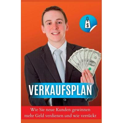 Verkaufsplan Wie Sie neue Kunden gewinnen, mehr Geld verdienen und wie verrückt verkaufen, Taschenbuch von Gerald Gavi, Independently Published