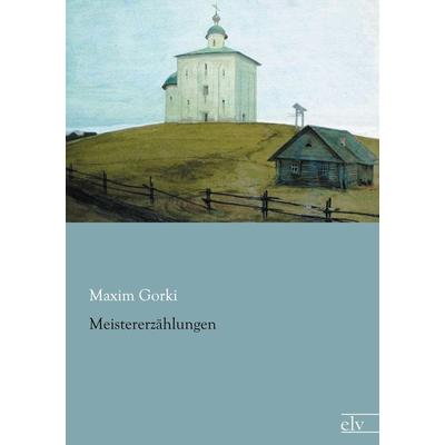 Meistererzählungen, Taschenbuch von Maxim Gorki, Europäischer Literaturverlag, 978-3-86267-762-7