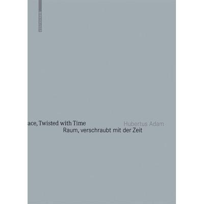 Raum, verschraubt mit der Zeit / Space, Twisted with Time, Gebundene Ausgabe von Hubertus Adam, Birkhäuser Basel, 978-3-0346-0792-6