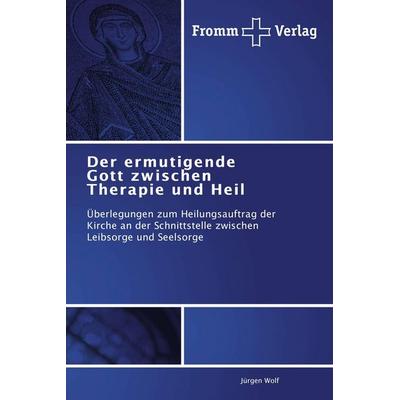 Der ermutigende Gott zwischen Therapie und Heil, Taschenbuch von Jürgen Wolf, BoD - Books on Demand, 978-3-8416-0321-0