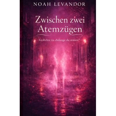 Zwischen zwei Atemzügen, Taschenbuch von Noah Levandor, Epubli, 978-3-565-26496-4
