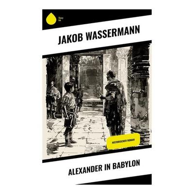 Alexander in Babylon, Taschenbuch von Jakob Wassermann, Sharp Ink, 978-80-283-4349-1