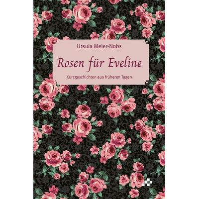 Rosen für Eveline, Gebundene Ausgabe von Ursula Meier-Nobs, Mosaicstones GmbH | Verlag & Buchhandel, 978-3-85580-585-3