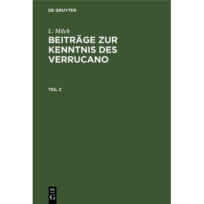 Beiträge zur Kenntnis des Verrucano. Teil 2, Gebundene Ausgabe von L. Milch, De Gruyter, 978-3-11-240685-4