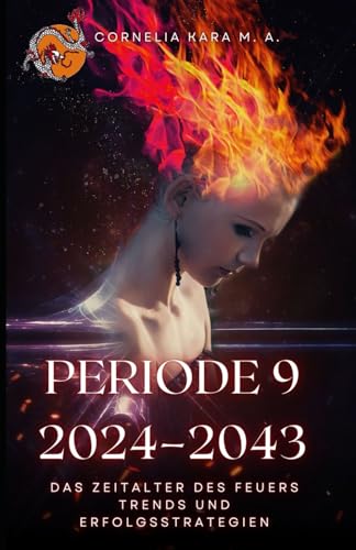 Cornelia Kara M. A. - Periode 9 (2024–2043), Das Zeitalter des Feuers: Trends und Erfolgsstrategien - Preis vom 09.10.2026 07:28:09 h