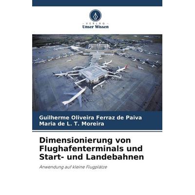 Dimensionierung von Flughafenterminals und Start- und Landebahnen, Taschenbuch von Guilherme Oliveira Ferraz de Paiva,Maria de L. T. Moreira, Verlag