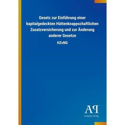 Gesetz zur Einführung einer kapitalgedeckten Hüttenknappschaftlichen Zusatzversicherung und zur Änderung anderer Gesetze, Taschenbuch von Antiphon