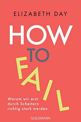 Elizabeth Day - How to fail: Warum wir erst durch Scheitern richtig stark werden - Preis vom 05.10.2026 03:47:11 h