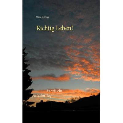 Richtig Leben!, Taschenbuch von Stephen Moralee, BoD – Books on Demand, 978-3-7481-0210-6