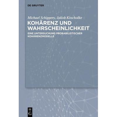 Kohärenz und Wahrscheinlichkeit, Gebundene Ausgabe von Michael Schippers,Jakob Koscholke, De Gruyter, 978-3-11-061135-9