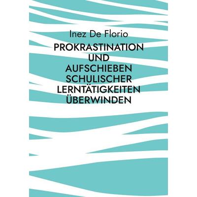 Prokrastination und Aufschieben schulischer Lerntätigkeiten überwinden, Taschenbuch von Inez De Florio, Bod, 978-3-696-31351-7