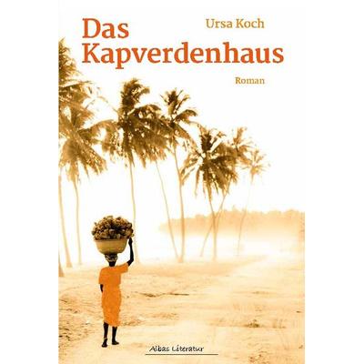 Das Kapverdenhaus, Taschenbuch von Ursa Koch, Albas Literatur, 978-3-944856-15-5