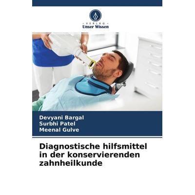 Diagnostische hilfsmittel in der konservierenden zahnheilkunde, Taschenbuch von Devyani Bargal,Surbhi Patel,Meenal Gulve, Verlag Unser Wissen,