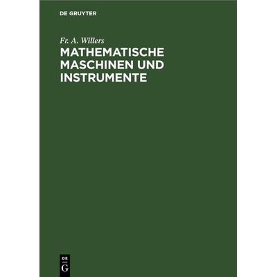 Mathematische Maschinen und Instrumente, Gebundene Ausgabe von Fr. A. Willers, De Gruyter, 978-3-11-264519-2