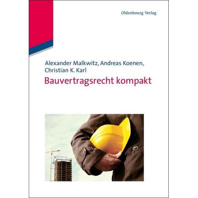 Bauvertragsrecht kompakt, Gebundene Ausgabe von Alexander Malkwitz,Andreas Koenen,Christian K. Karl, De Gruyter Oldenbourg, 978-3-486-59168-2