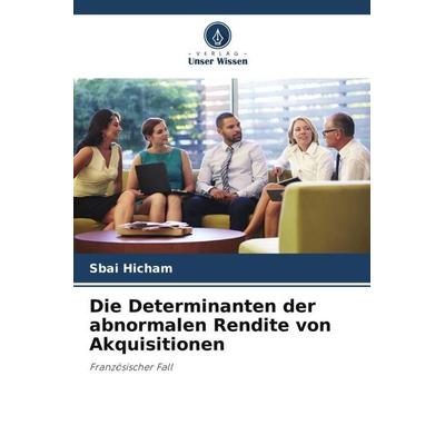 Die Determinanten der abnormalen Rendite von Akquisitionen, Taschenbuch von Sbai Hicham, Verlag Unser Wissen, 978-620-6-21393-2