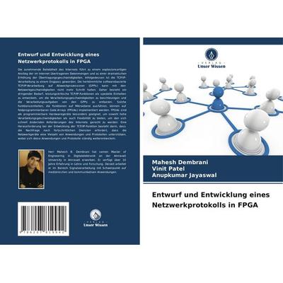 Entwurf und Entwicklung eines Netzwerkprotokolls in FPGA, Taschenbuch von Mahesh Dembrani,Vinit Patel,Anupkumar Jayaswal, Verlag Unser Wissen,