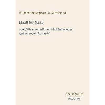 Maaß für Maaß, Gebundene Ausgabe von William Shakespeare,C. M. Wieland, Antiquum Novum Verlag, 978-3-387-50445-3