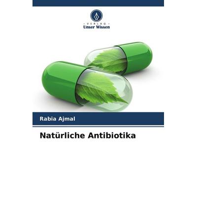 Natürliche Antibiotika, Taschenbuch von Rabia Ajmal, Verlag Unser Wissen, 978-620-4-34317-4
