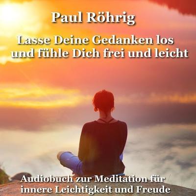 Lasse Deine Gedanken los und fühle Dich frei und leicht - Paul Röhrig, Audio, 4067248555002