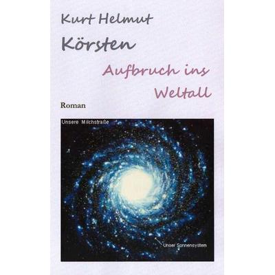 Aufbruch ins Weltall, Taschenbuch von Kurt Helmut Körsten, BoD – Books on Demand, 978-3-7386-8735-4