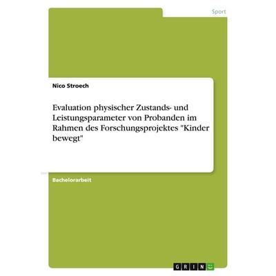 Evaluation physischer Zustands- und Leistungsparameter von Probanden im Rahmen des Forschungsprojektes 'Kinder bewegt'; Taschenbuch von Nico Stroech,