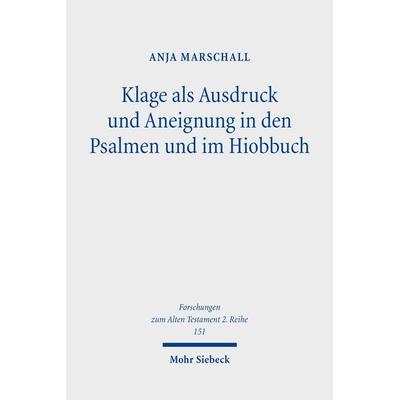 Klage als Ausdruck und Aneignung in den Psalmen und im Hiobbuch, Taschenbuch von Anja Marschall, Mohr Siebeck, 978-3-16-163282-2
