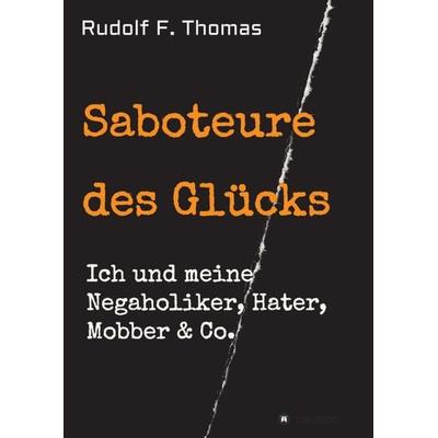 Saboteure des Glücks, Taschenbuch von Rudolf F. Thomas, Tredition, 978-3-7345-6050-7
