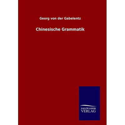 Chinesische Grammatik, Gebundene Ausgabe von Georg der Gabelentz, BoD - Books on Demand, 978-3-8460-7027-7