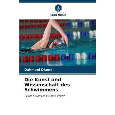 Die Kunst und Wissenschaft des Schwimmens, Taschenbuch von Dahmani Djamel, Verlag Unser Wissen, 978-620-9-94384-3