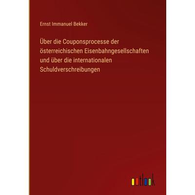 Über die Couponsprocesse der österreichischen Eisenbahngesellschaften und über die internationalen Schuldverschreibungen, Gebundene Ausgabe von Ernst