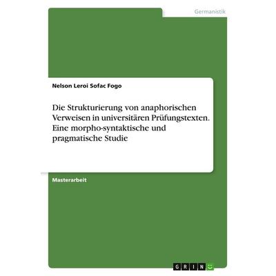 Die Strukturierung von anaphorischen Verweisen in universitären Prüfungstexten. Eine morpho-syntaktische und pragmatische Studie, Taschenbuch von