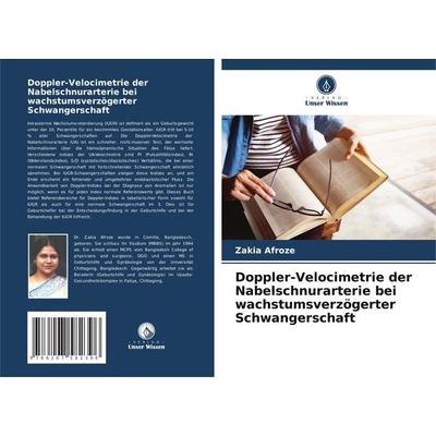 Doppler-Velocimetrie der Nabelschnurarterie bei wachstumsverzögerter Schwangerschaft, Taschenbuch von Zakia Afroze, Verlag Unser Wissen,