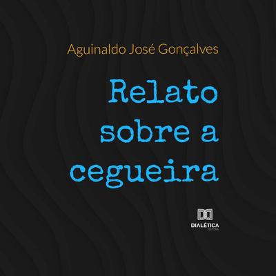 Relato sobre cegueira - Aguinaldo José Gonçalves, Audio, 9786525295770