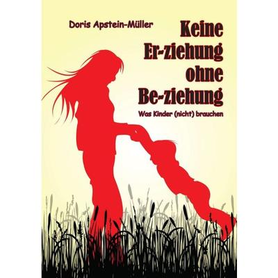 Keine Er-ziehung ohne Be-ziehung, Taschenbuch von Doris Apstein-Müller, Tredition, 978-3-8495-0197-6