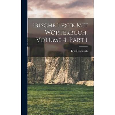 Irische Texte Mit Wörterbuch, Volume 4, part 1, Gebundene Ausgabe von Ernst Windisch, Legare Street Press, 978-1-01-908549-3