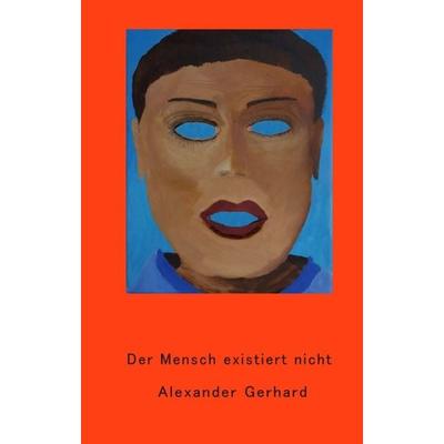 Der Mensch existiert nicht, Taschenbuch von Alexander Gerhard, Tredition, 978-3-347-27719-9