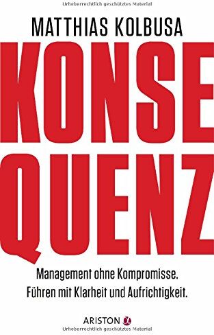 Matthias Kolbusa - Konsequenz!: Management ohne Kompromisse - Führen mit Klarheit und Aufrichtigkeit - Preis vom 04.10.2026 03:51:26 h