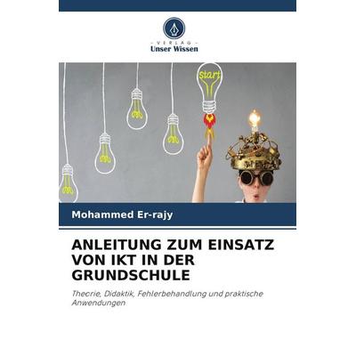 ANLEITUNG ZUM EINSATZ VON IKT IN DER GRUNDSCHULE, Taschenbuch von Mohammed Er-rajy, Verlag Unser Wissen