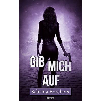 Gib mich auf, Taschenbuch von Sabrina Borchers, Novum Verlag, 978-3-99146-689-5