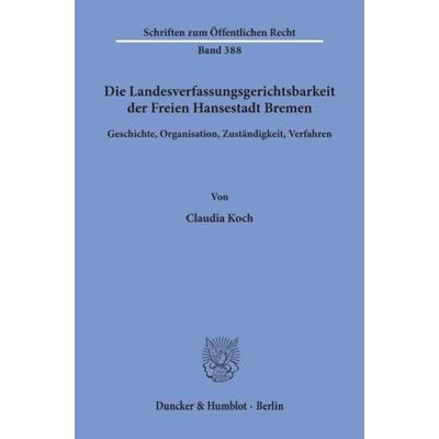 Die Landesverfassungsgerichtsbarkeit der Freien Hansestadt Bremen., Taschenbuch von Claudia Koch, Duncker & Humblot, 978-3-428-04846-5