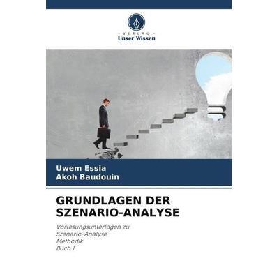 GRUNDLAGEN DER SZENARIO-ANALYSE, Taschenbuch von Uwem Essia,Akoh Baudouin, Verlag Unser Wissen, 978-620-4-91390-2