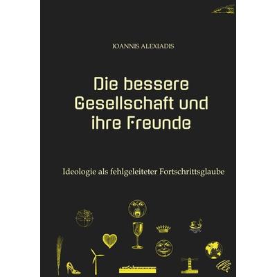 Die bessere Gesellschaft und ihre Freunde, Gebundene Ausgabe von Ioannis Alexiadis, Tredition, 978-3-347-78776-6